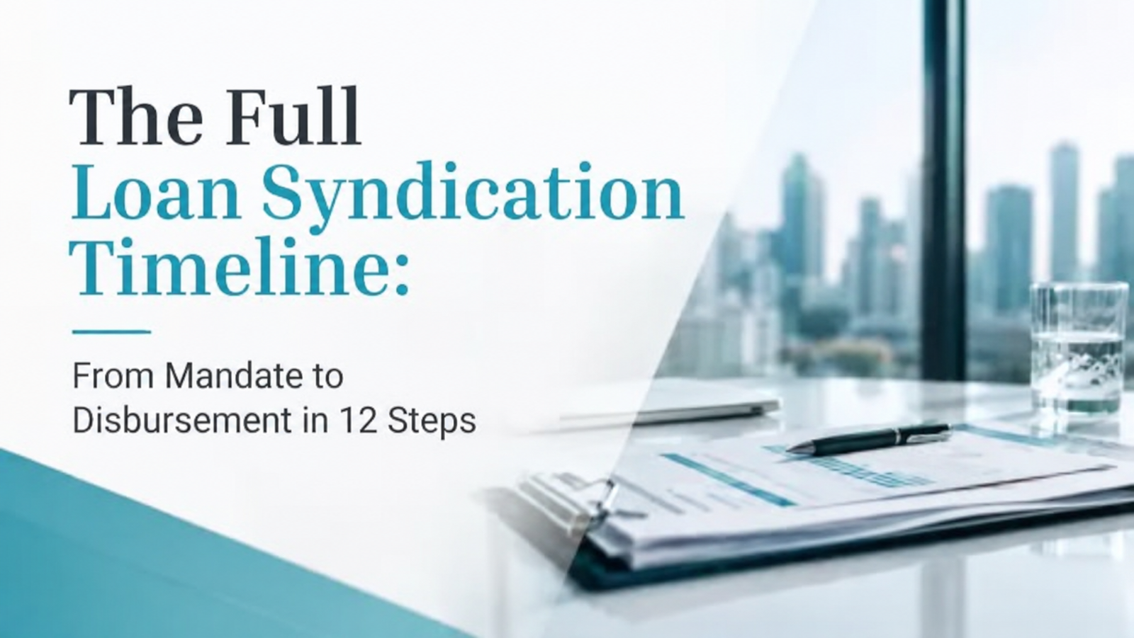 The Full Loan Syndication Timeline: From Mandate to Disbursement in 12 Steps